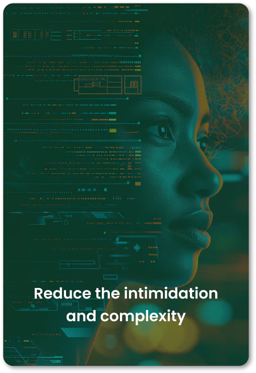 Reduce the intimidation and complexity Reduce the intimidation and complexity